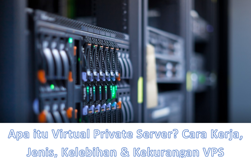 Apa itu Virtual Private Server? Cara Kerja, Jenis, Kelebihan & Kekurangan VPS