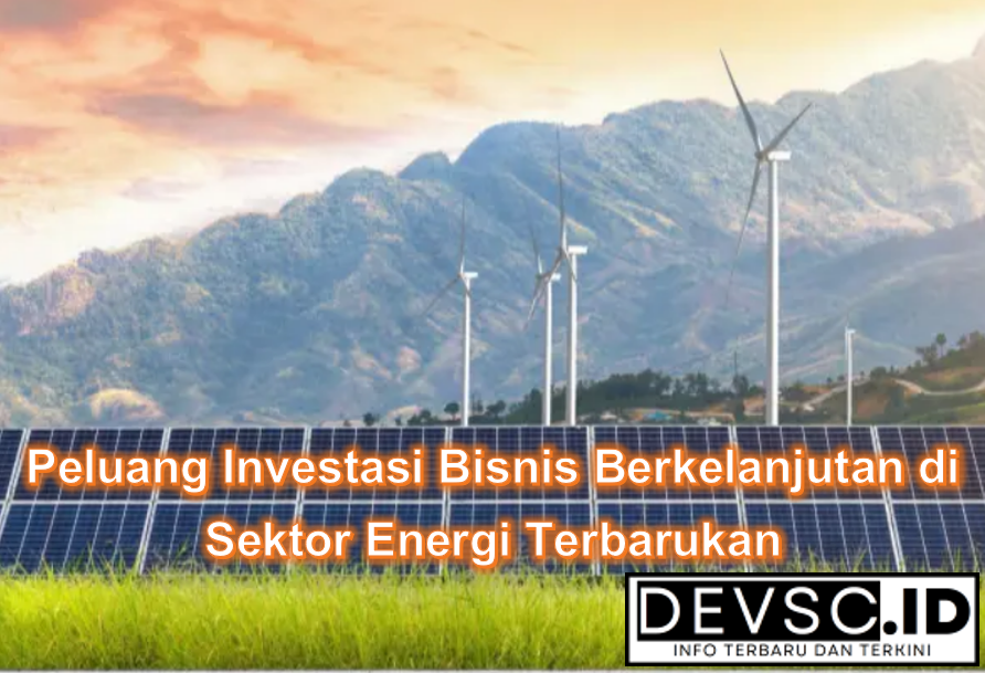 Peluang Investasi Bisnis Berkelanjutan di Sektor Energi Terbarukan